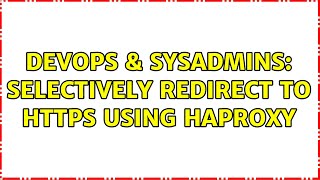 DevOps & SysAdmins: Selectively redirect to HTTPS using HAProxy (2 Solutions!!)