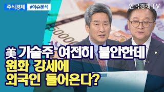 미 기술주 여전히 불안한데...원화 강세에 외국인 들어온다? / 주식경제 이슈분석 / 한국경제TV