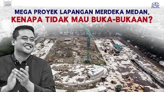 MEGA PROYEK LAPANGAN MERDEKA KOTA MEDAN, MAUKAH BOBBY NASUTION BUKA-BUKAAN?