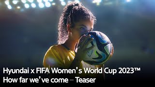 Hyundai x FIFA Women’s World Cup 2023™ | How far we’ve come – Teaser