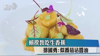 賴揆教吃生香蕉　徐國勇：似番茄沾醬油