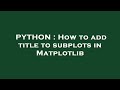 PYTHON : How to add title to subplots in Matplotlib