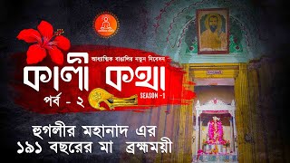 কালী কথা : হুগলীর মহানাদ এর ১৯১ বছরের মা  ব্রহ্মময়ী  || Season - 1 || Episode - 2 ||