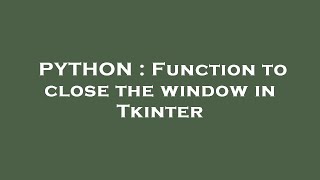 PYTHON : Function to close the window in Tkinter