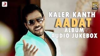 Kaler Kanth - Aadat | Album Jukebox