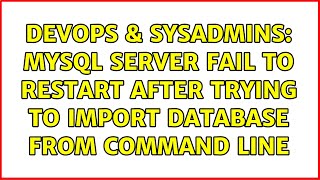 DevOps & SysAdmins: MySQL Server fail to restart after trying to import database from command line
