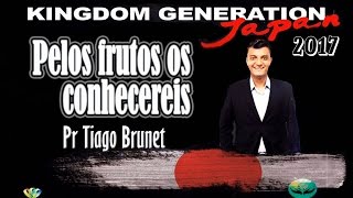 Pr Tiago Brunet - Pelos FRUTOS Os Conhecereis - Kingdom Generation Japan 2017