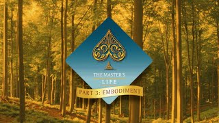 The Master's Life, Part 3 - Embodiment