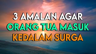 INILAH 3 AMALAN UNTUK ORANG TUA AGAR MEREKA MASUK KEDALAM SURGA