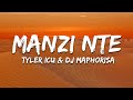 Tyler ICU & DJ Maphorisa - Manzi Nte (Lyrics) ft. Masterpiece YVK, Ceeka RSA, MJ