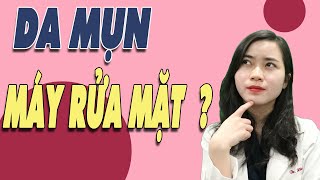 Da mụn có nên dùng MÁY RỬA MẶT không? Hướng dẫn dùng máy rửa mặt cho DA MỤN| Bs Nguyễn Ngọc