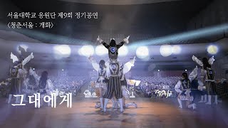 [서울대학교 응원단 / 제9회 정기공연 '청춘서울: 개화'] 그대에게 무대 영상