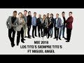 MIX 2018 LOS TITOS SIEMPRE TITOS FT MIGUEL ANGEL ( MIX LIVE THIN)