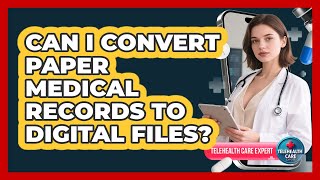 Can I Convert Paper Medical Records To Digital Files?