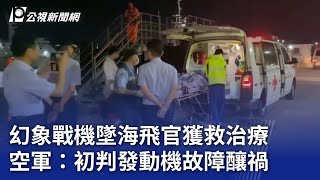 幻象戰機墜海飛官獲救治療 空軍：初判發動機故障釀禍｜20240911 公視晚間新聞