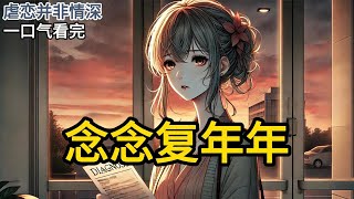 【完结】癌症诊断书握在手中，我站在冷风中拨通了他的号码。夜色中，我终于看清自己卑微的爱，仿佛是一场被命运安排的残酷游戏，曾经付出的爱不过是笑话《念念复年年》#一口气看完 #小说 #完结小说 MM363