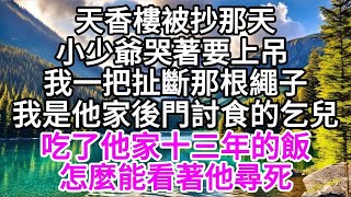 天香樓被抄那天，小少爺哭著要上吊，我一把扯斷那根繩子，我是他家後門討食的乞兒，吃了他家十三年的飯，怎麼能看著他尋死