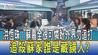 【少康開講】洪恆珠：蘇嘉全很可憐盼外界勿追打 追殺蘇家誰是藏鏡人?