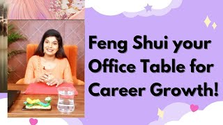 Feng Shui Your Office Table For Career Growth