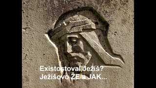 Existoval Ježíš? Ježíšovo ŽE a JAK...