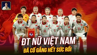 KHÔNG SAO, CÁC CÔ GÁI CỦA ĐT NỮ VIỆT NAM ĐÃ CỐ GẮNG HẾT SỨC | VÒNG BẢNG WORLD CUP NỮ 2023