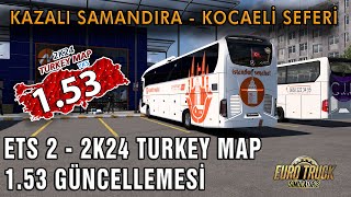 ETS 2 - 2K24 TURKEY MAP 1.53 GÜNCELLEMESİ // KAZALI SAMANDIRA - KOCAELİ SEFERİ !!