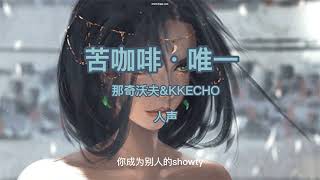 苦咖啡·唯一 - 那奇沃夫\u0026KKECHO 人声