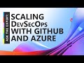 Ask the Expert: Scaling DevSecOps with GitHub and Azure