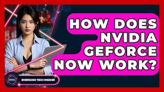 How Does Nvidia GeForce Now Work? - Emerging Tech Insider