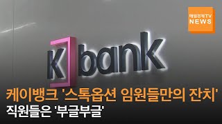 [매일경제TV 뉴스] 케이뱅크 '스톡옵션 임원들만의 잔치'에 직원들 '부글부글'