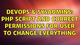 DevOps & SysAdmins: PHP Script and correct permissions for user to change everything