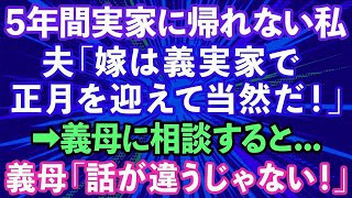 【スカッとする話】夫「嫁は義実家で正月を迎えて当然だ！」結婚後、5年間実家に帰れず両親が心配な私。意を決して義母に帰省の相談をすると   義母「話が違うじゃない！」→結果