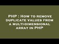 PHP : How to remove duplicate values from a multi-dimensional array in PHP