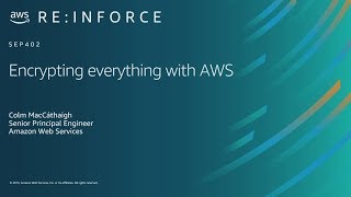AWS re:Inforce 2019: Encrypting Everything with AWS (SEP402)