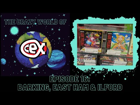 The Crazy World of CEX: Episode 16 – Barking, East Ham and Ilford