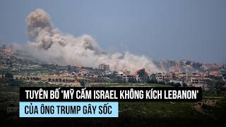 Israel bất ngờ vì ông Trump nói Mỹ cấm không kích Lebanon