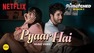 Pyaar Hai | Official Music Video | Mismatched Season 3 | A Netflix Series | Sagar Verma