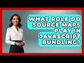 What Role Do Source Maps Play In JavaScript Bundling? - JavaScript Toolkit