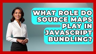 What Role Do Source Maps Play In JavaScript Bundling? - JavaScript Toolkit