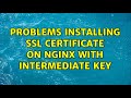 Problems installing SSL certificate on nginx with intermediate key