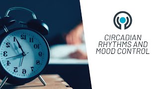 Circadian Rhythms: A Powerful Force That Alters Your Mood Control