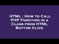 HTML : How to Call PHP Function in a Class from HTML Button Click