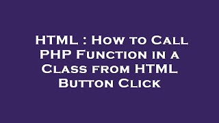 HTML : How to Call PHP Function in a Class from HTML Button Click