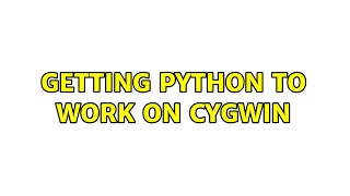 Getting Python to work on Cygwin (2 Solutions!!)