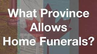 Which Canadian Provinces Allow Home Funerals? #Talkdeath