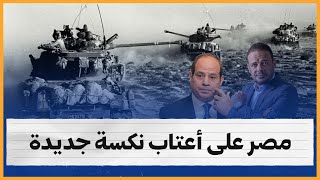 بالأدلة.. مصر على أعتاب نكسة تشبه 67