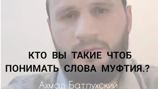 Ахмад Батлухский: Кто вы такие чтоб понимать слова Муфтия