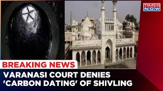 Gyanvapi Row : Varanasi Court Dismisses Hindu Side's Plea For Carbon Dating Of Shivling