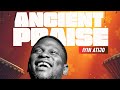 ANCIENT PRAISE (Iyin Atijọ)