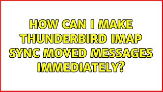 How can I make Thunderbird IMAP sync moved messages immediately? (2 Solutions!!)